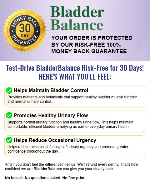 Bladder Balance 30-Day Money-Back Guarantee — Fewer Bladder Leaks, Fewer Nighttime Bathroom Trips, Better Control of Sudden Urges